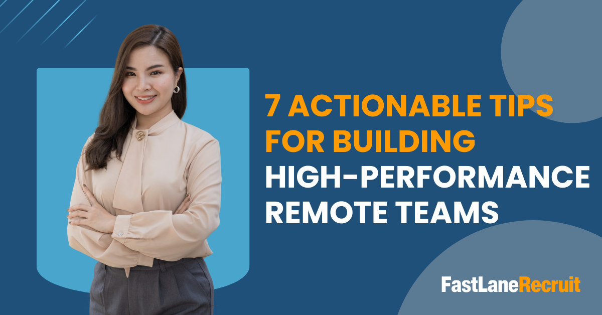 7 Actionable Tips For Building High-Performance Remote Teams 