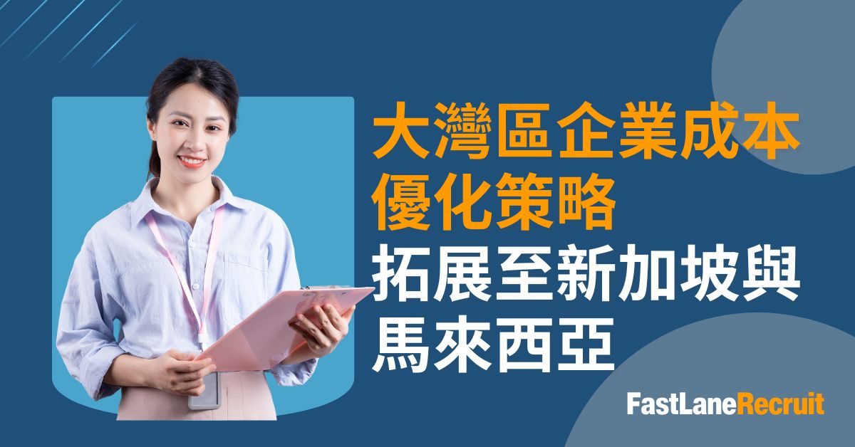 大灣區企業成本優化策略 拓展至新加坡與馬來西亞