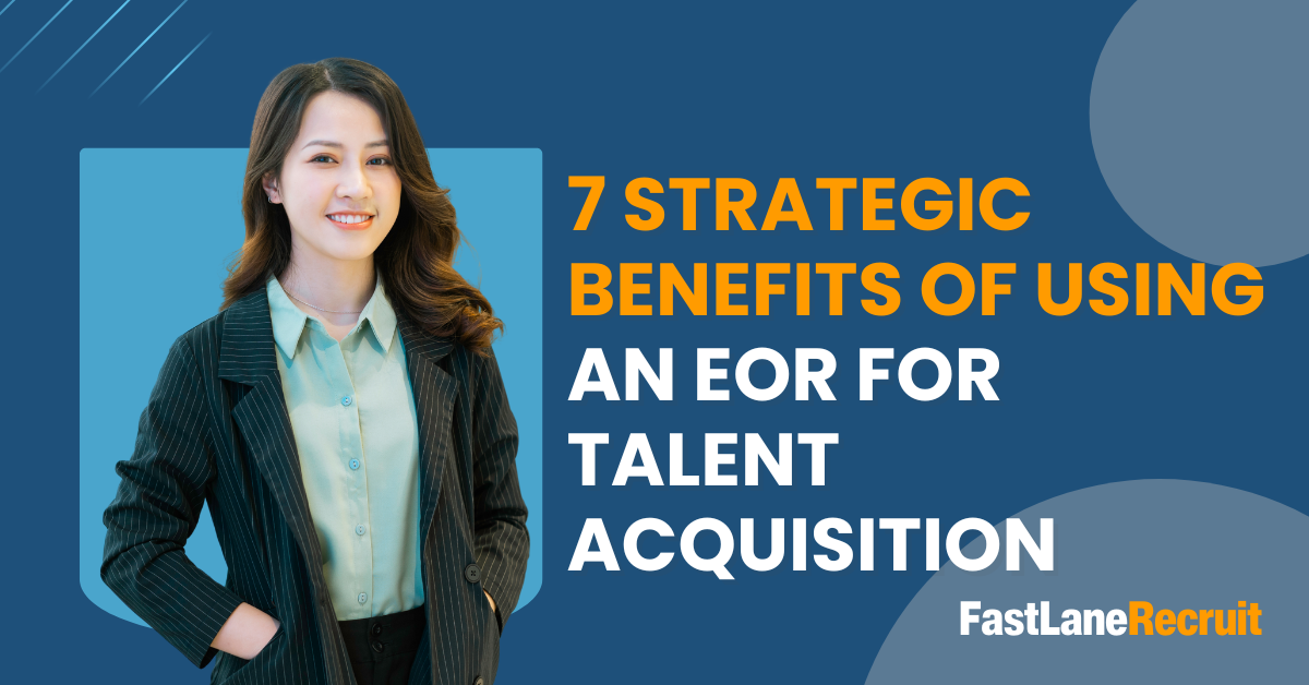 7 Strategic Benefits of Using an EOR for Talent Acquisition