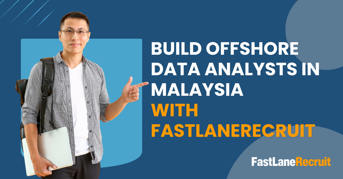 Build Offshore Data Analysts in Malaysia with FastLaneRecruit
